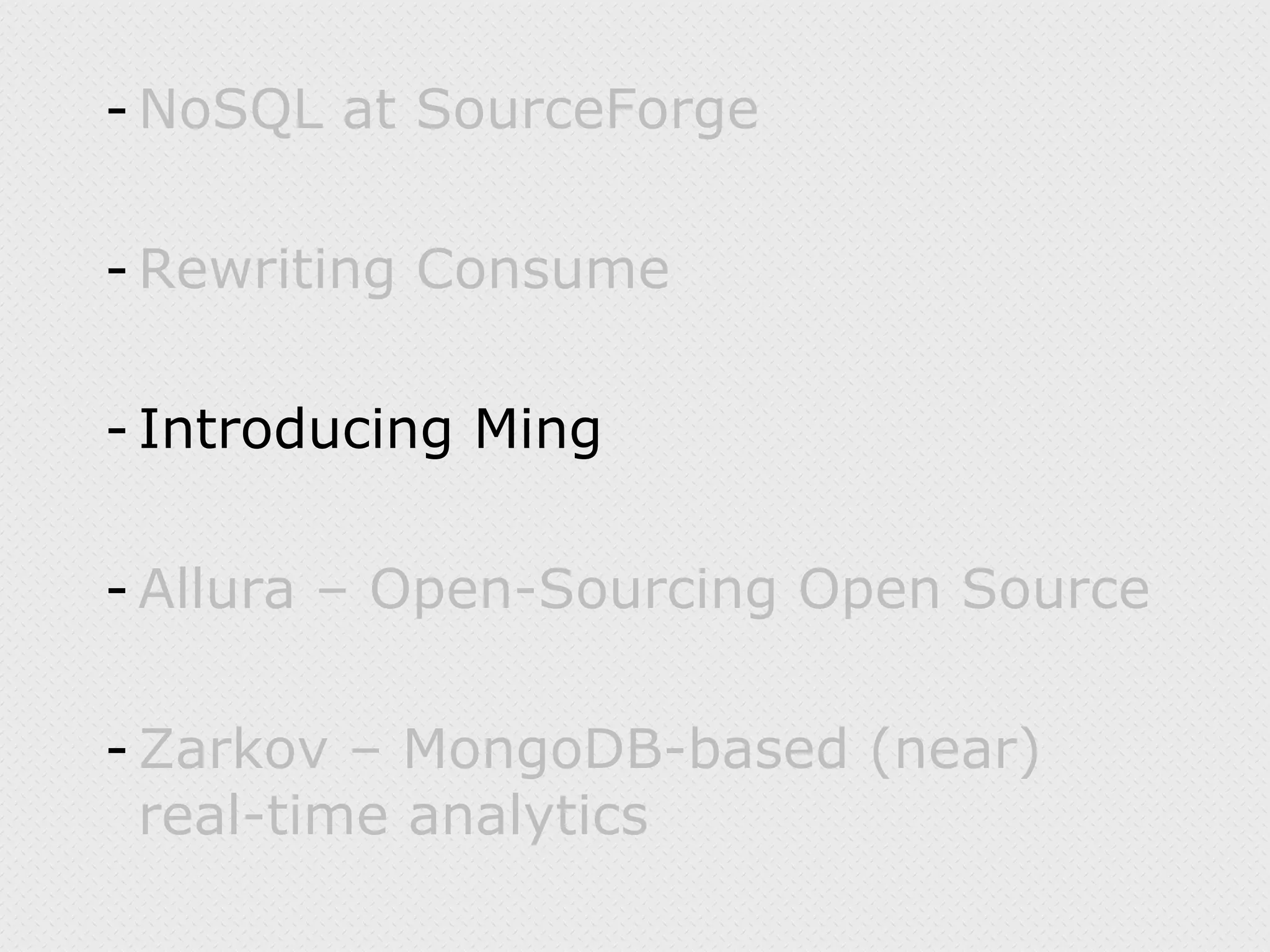 NoSQL at SourceForge Rewriting Consume Introducing Ming Allura – Open-Sourcing Open Source Zarkov – MongoDB-based (near) real-time analytics 