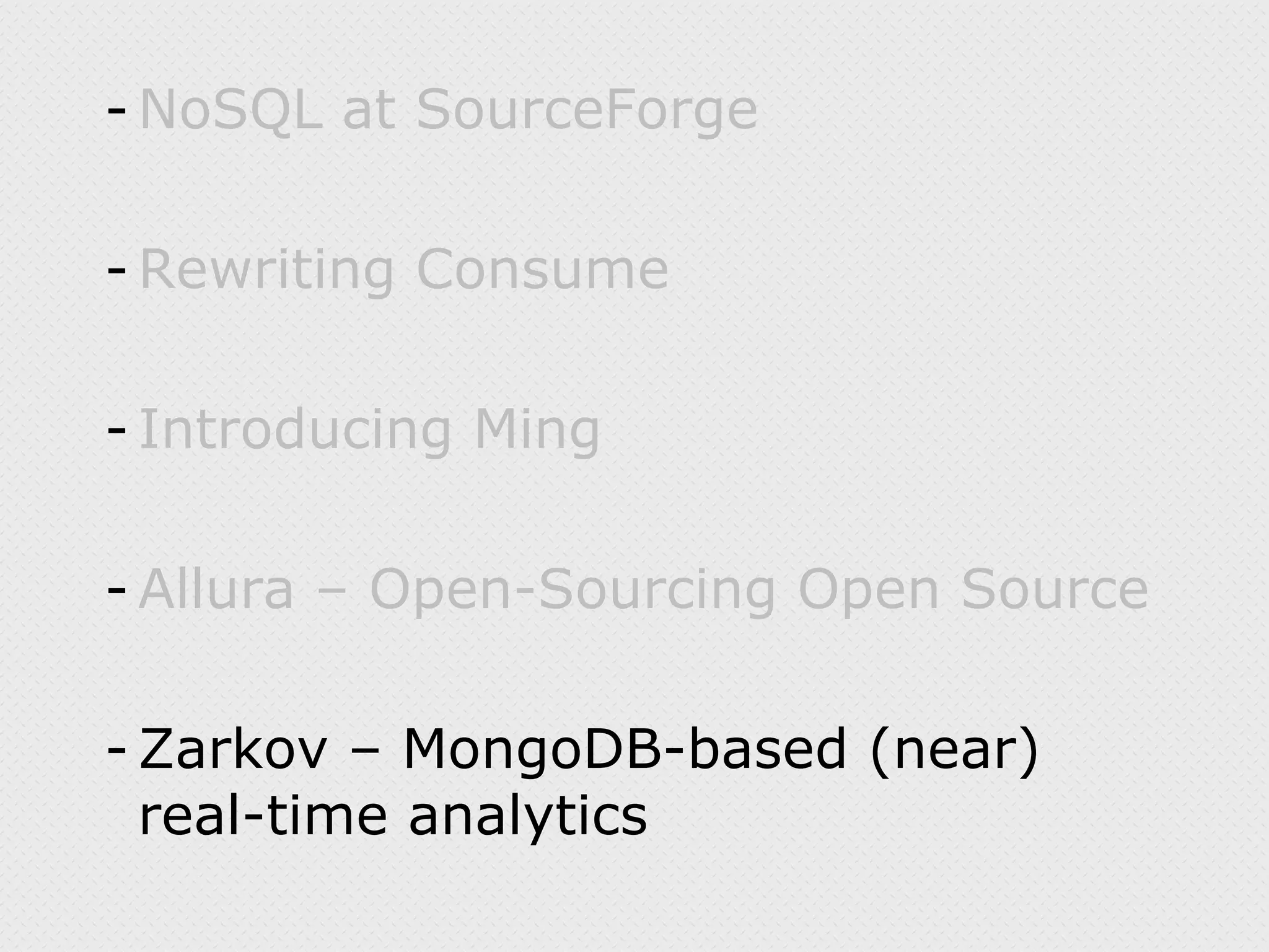 NoSQL at SourceForge Rewriting Consume Introducing Ming Allura – Open-Sourcing Open Source Zarkov – MongoDB-based (near) real-time analytics 