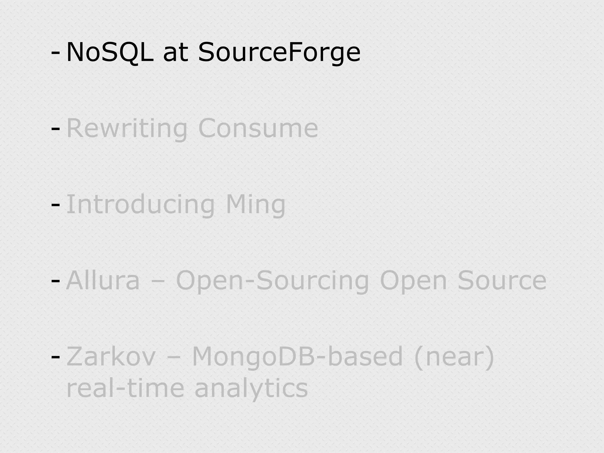 NoSQL at SourceForge Rewriting Consume Introducing Ming Allura – Open-Sourcing Open Source Zarkov – MongoDB-based (near) real-time analytics 