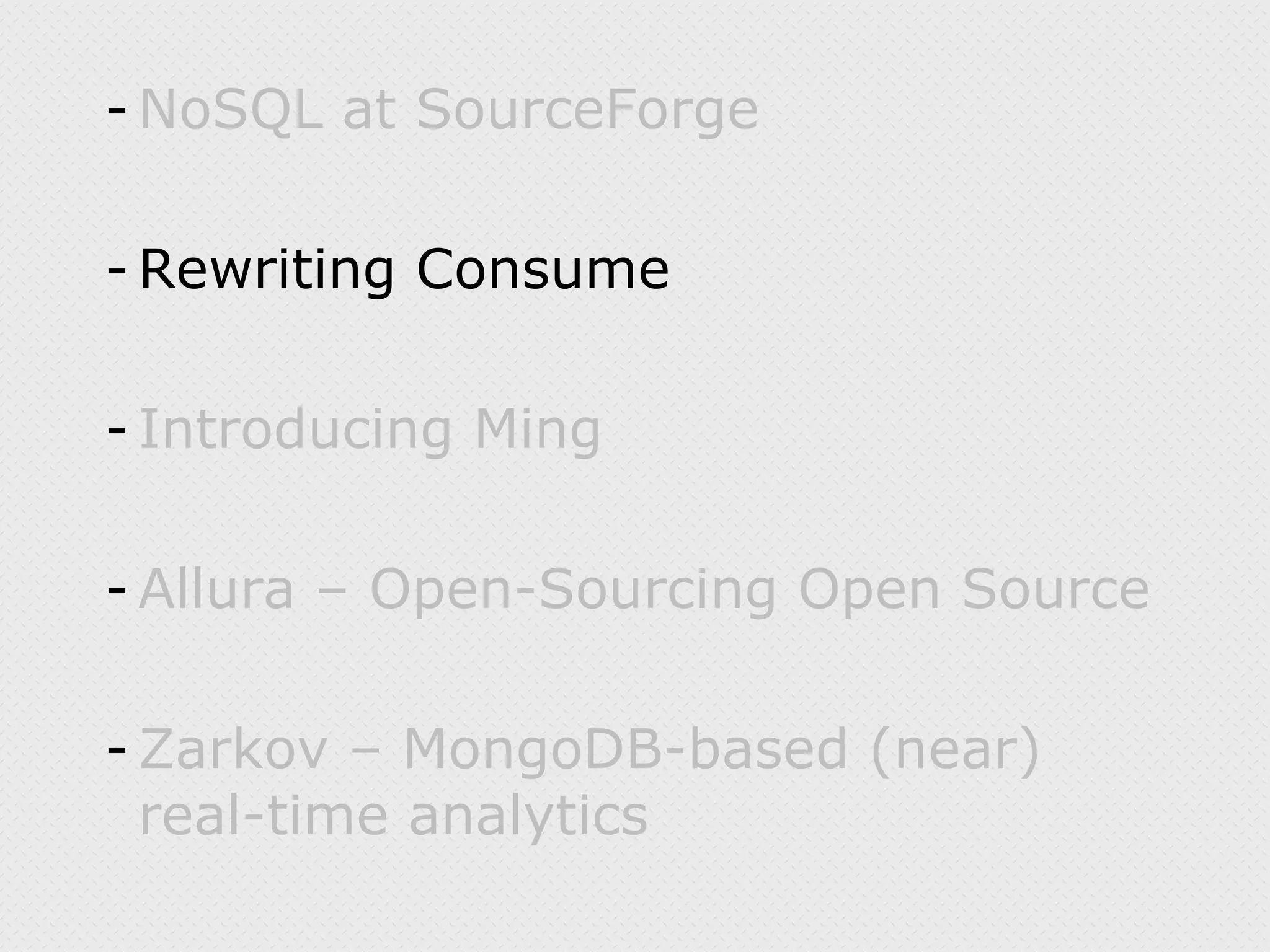 NoSQL at SourceForge Rewriting Consume Introducing Ming Allura – Open-Sourcing Open Source Zarkov – MongoDB-based (near) real-time analytics 