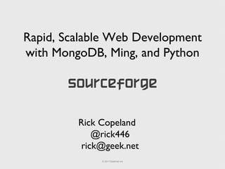 Rapid, Scalable Web Development with MongoDB, Ming, and Python Rick Copeland @rick446 [email_address] 