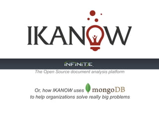 The Open Source document analysis platform



  Or, how IKANOW uses
to help organizations solve really big problems
 