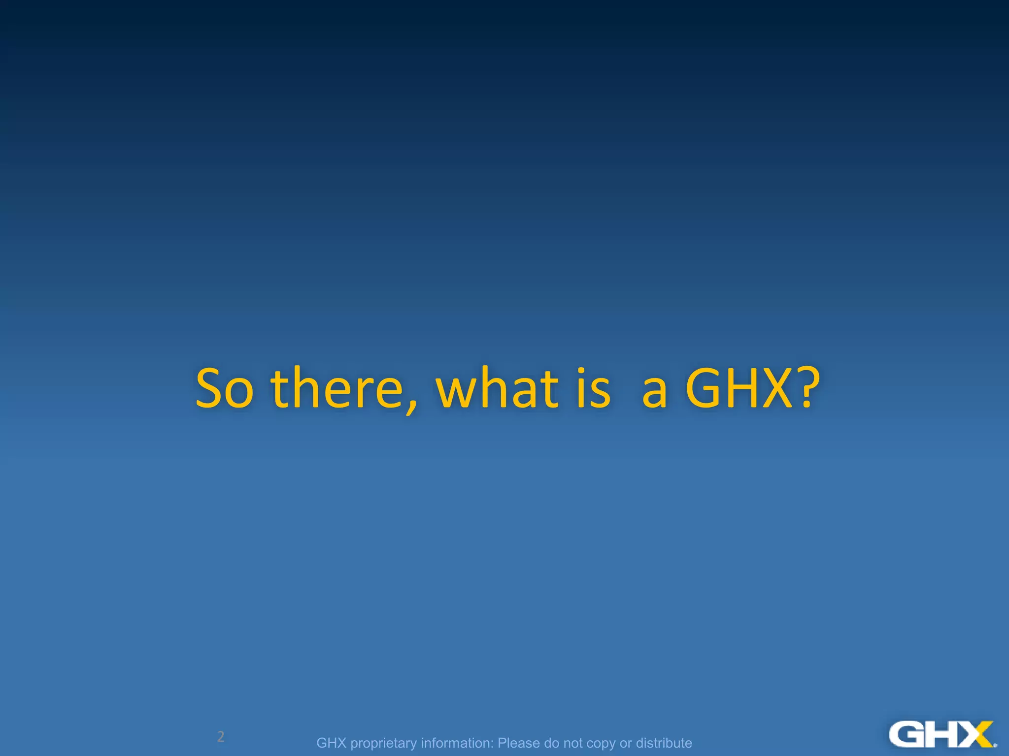 GHX proprietary information: Please do not copy or distribute
So there, what is a GHX?
2
 