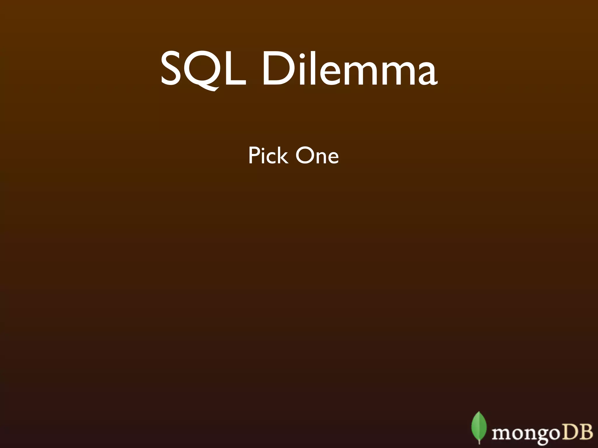 SQL Dilemma
   Pick One
 