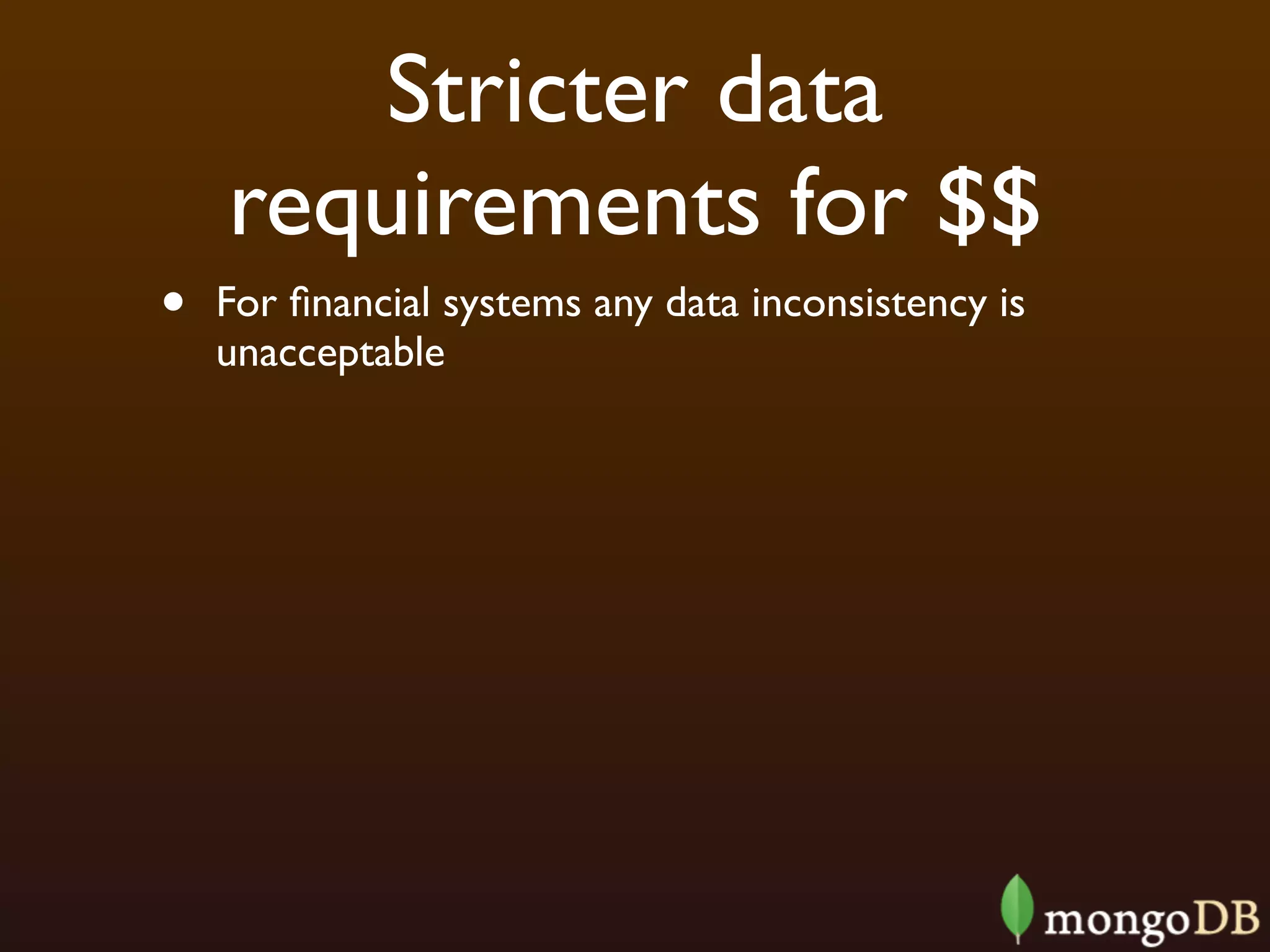 Stricter data
    requirements for $$
•   For ﬁnancial systems any data inconsistency is
    unacceptable
 