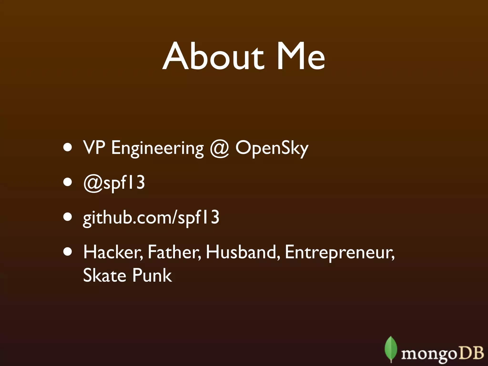 About Me

• VP Engineering @ OpenSky
• @spf13
• github.com/spf13
• Hacker, Father, Husband, Entrepreneur,
  Skate Punk
 
