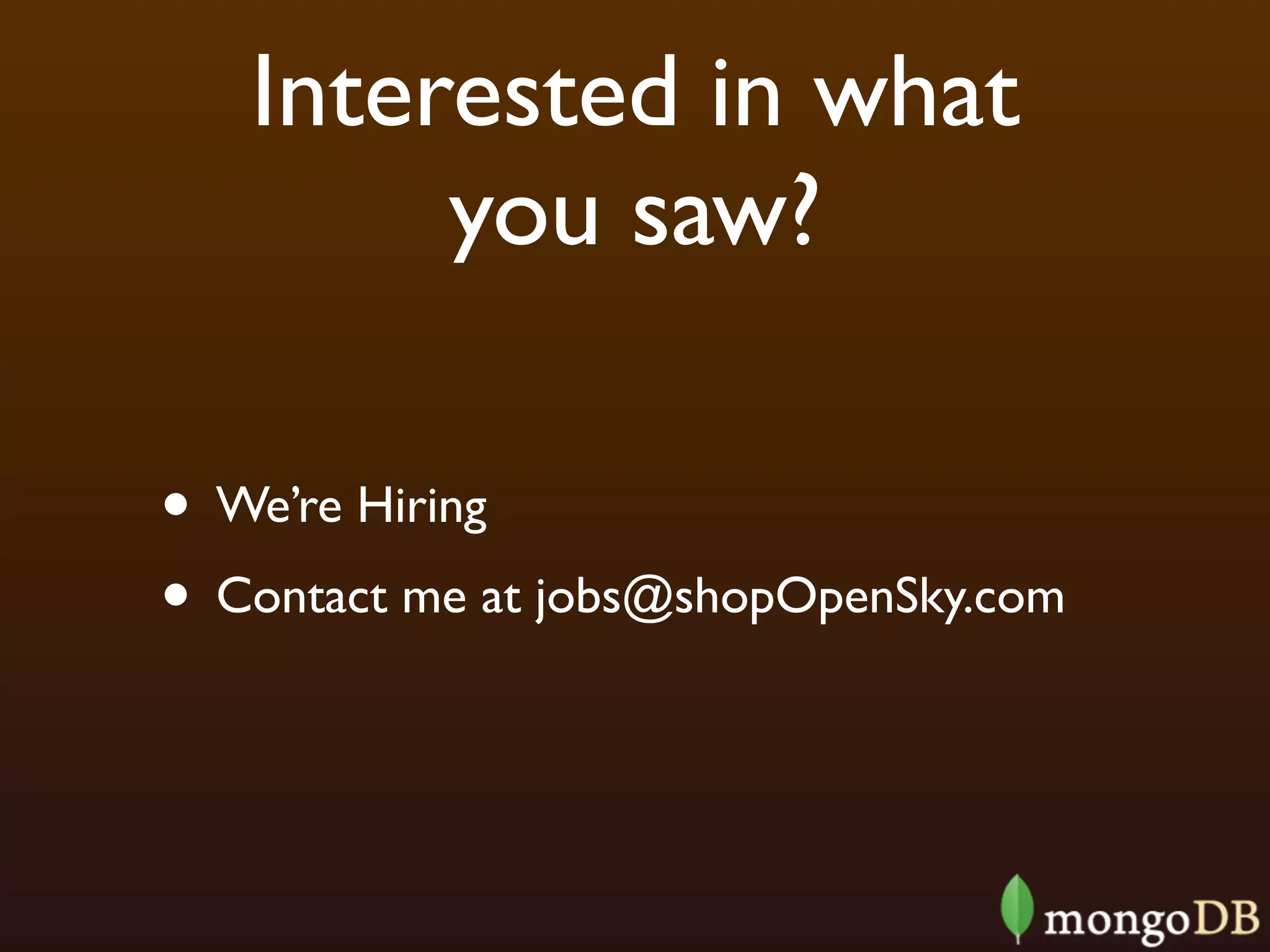 Interested in what
        you saw?

• We’re Hiring
• Contact me at jobs@shopOpenSky.com
 