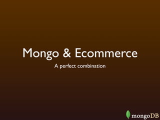 Mongo & Ecommerce
    A perfect combination
 