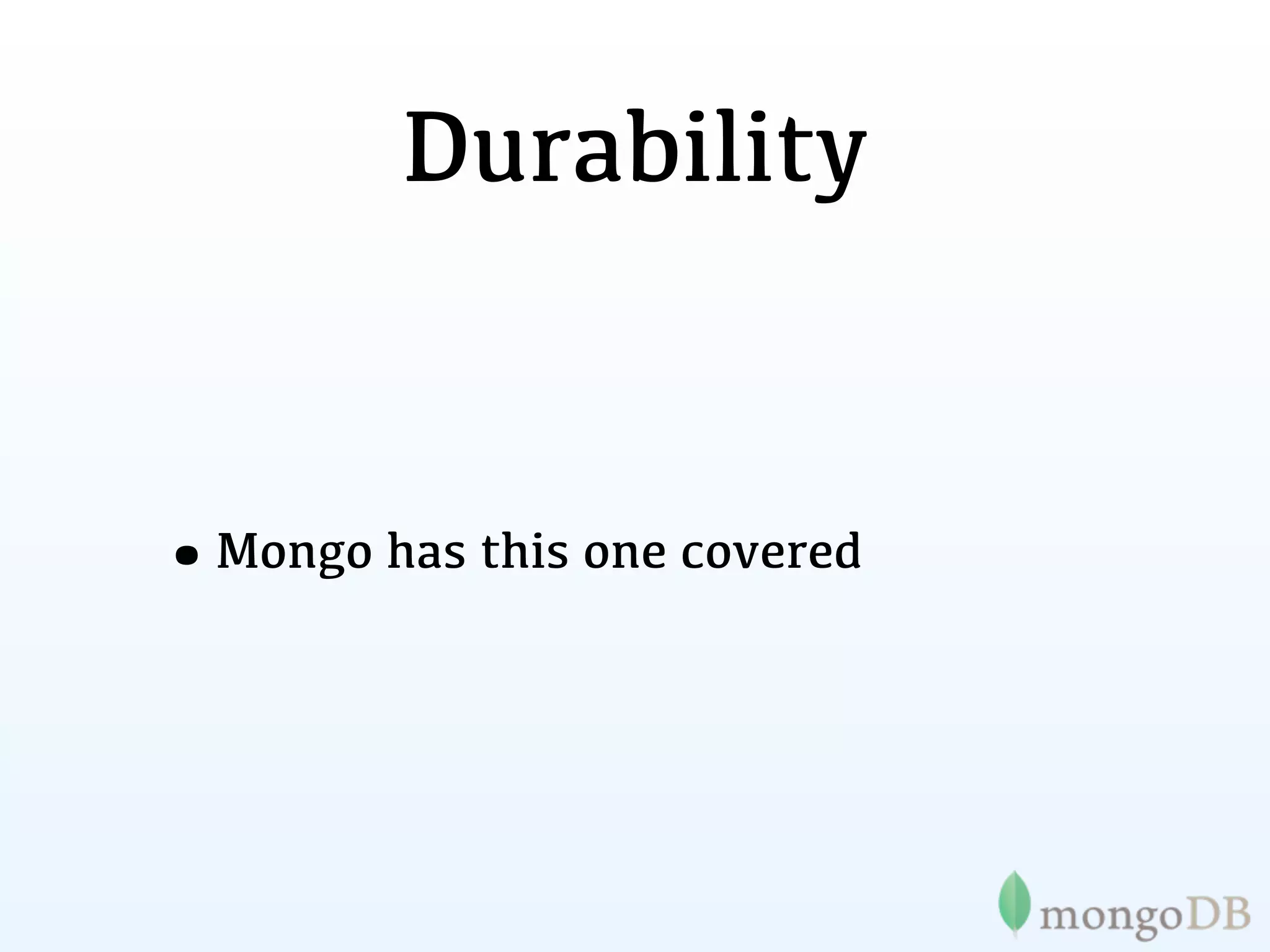 Durability


•Mongo has this one covered
 