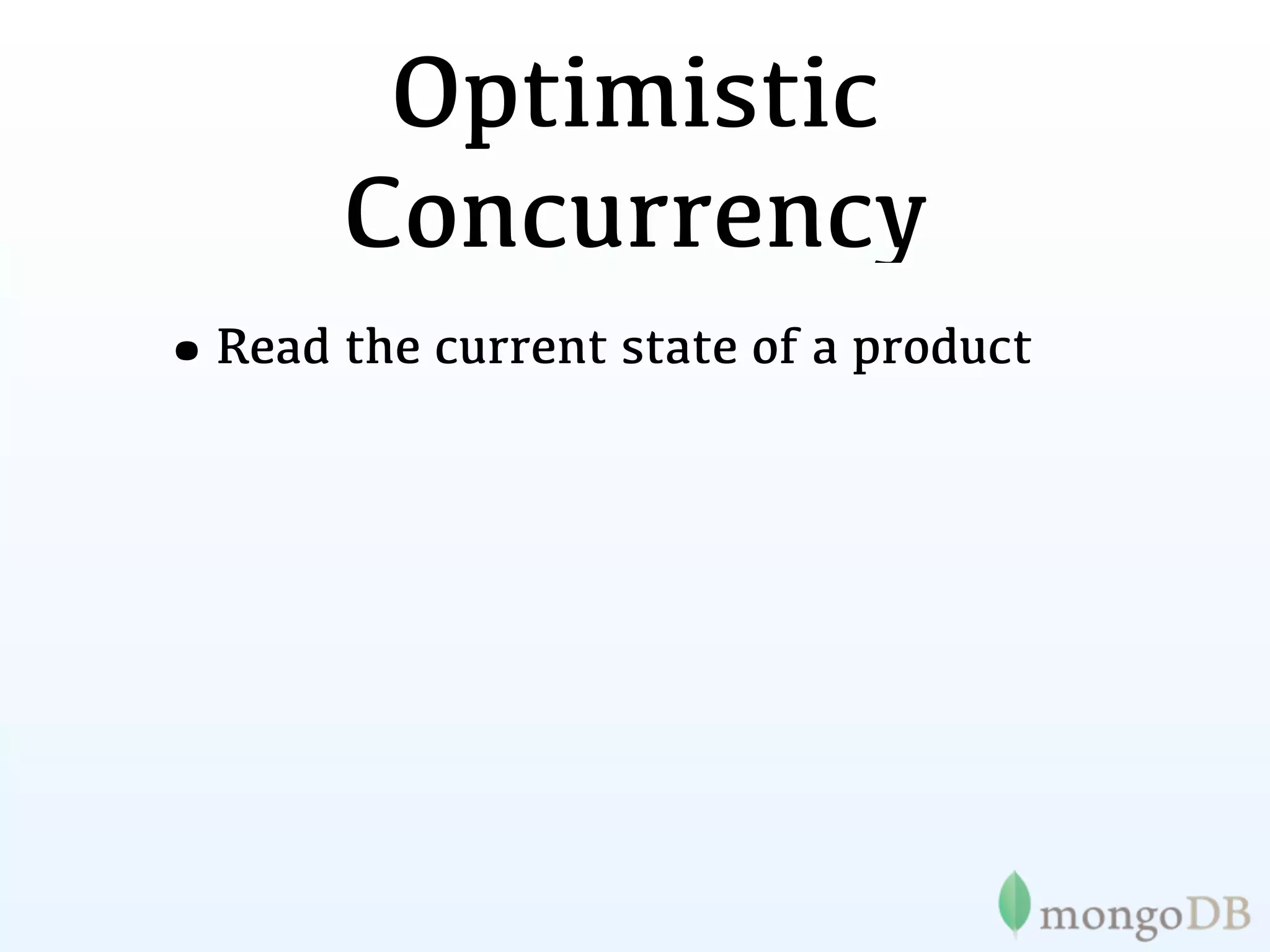 Optimistic
       Concurrency
•Read the current state of a product
 