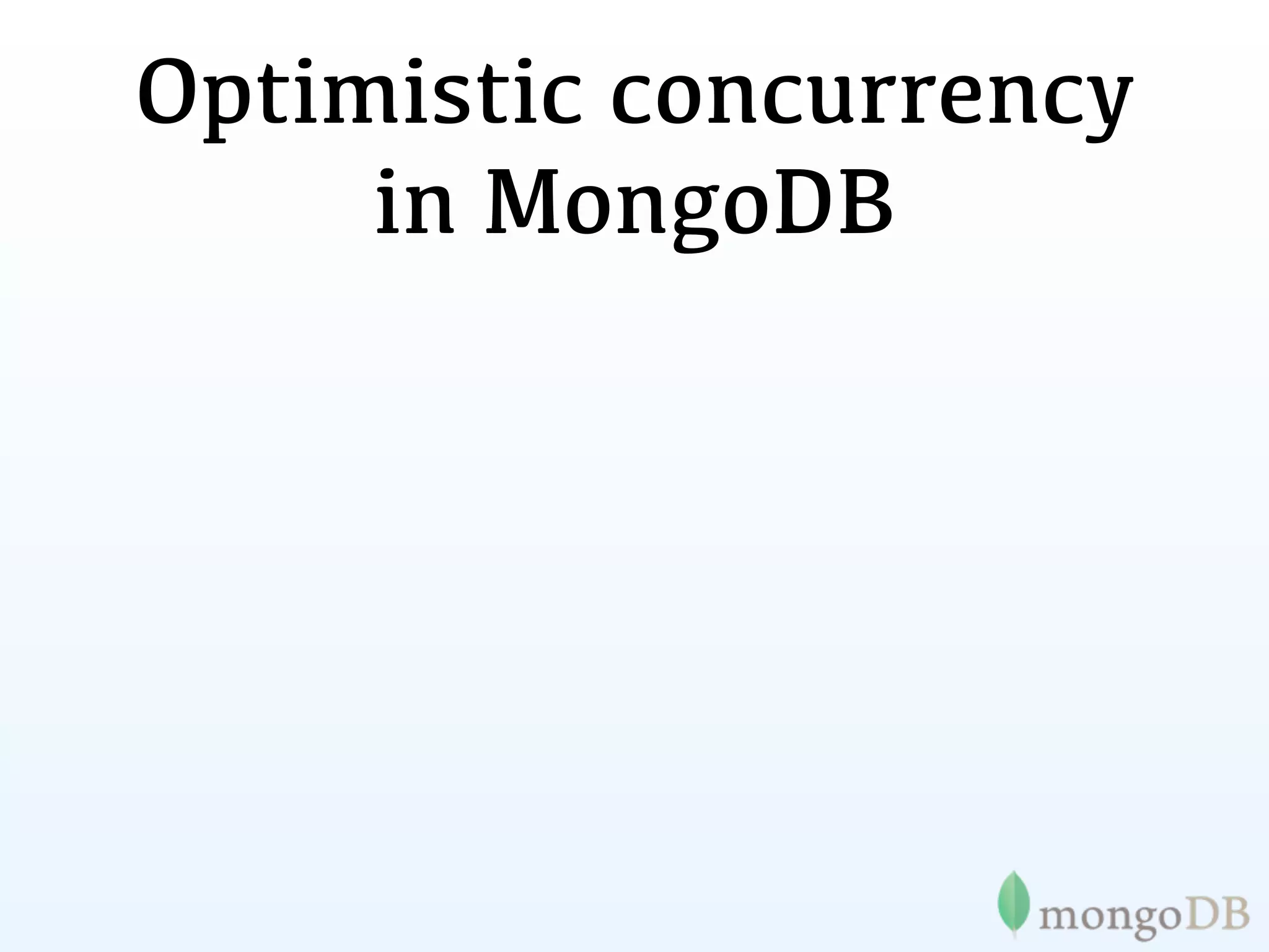 Optimistic concurrency
     in MongoDB
 