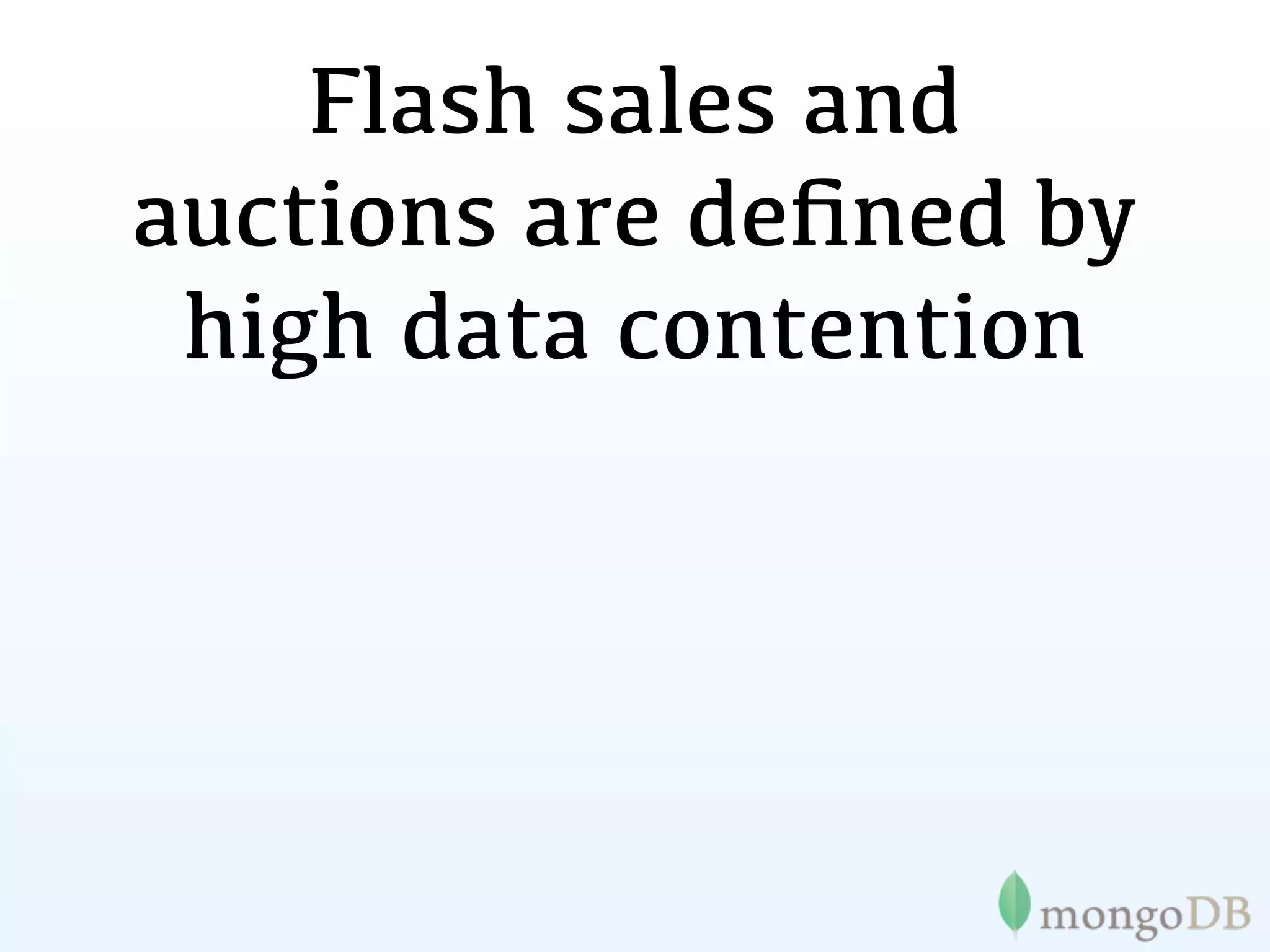 Flash sales and
auctions are deﬁned by
 high data contention
 