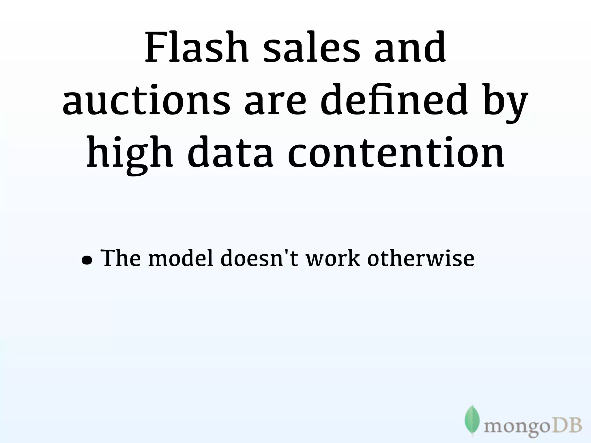Flash sales and
auctions are deﬁned by
 high data contention

•The model doesn't work otherwise
 