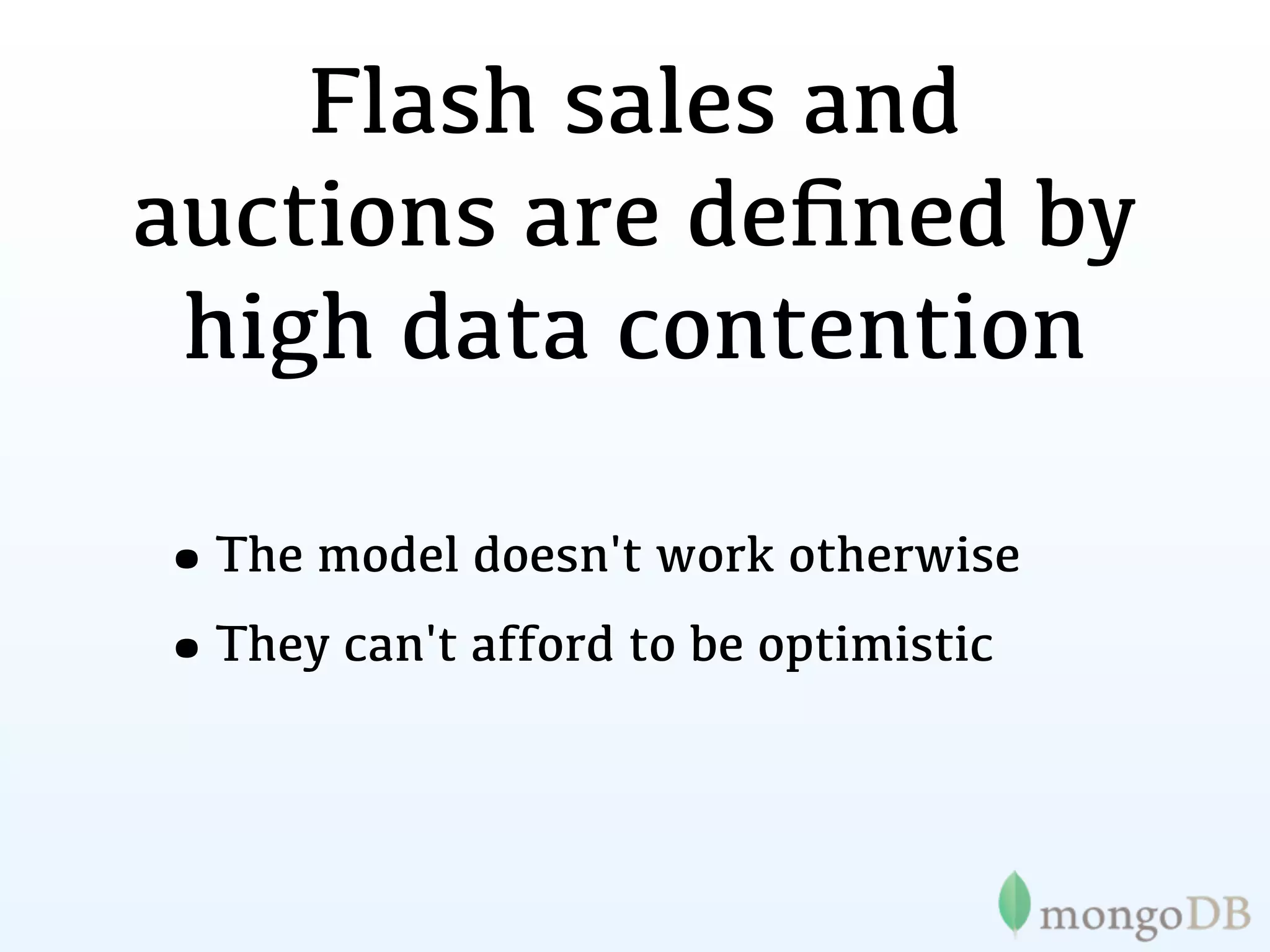 Flash sales and
auctions are deﬁned by
 high data contention

•The model doesn't work otherwise
•They can't afford to be optimistic
 