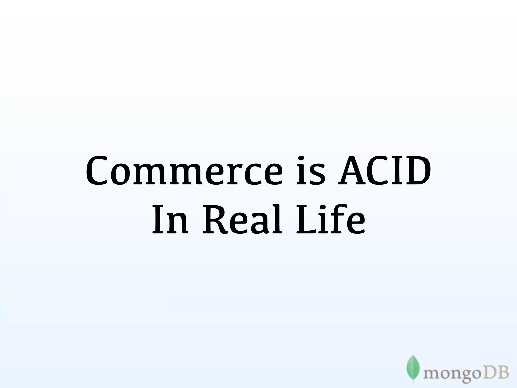Commerce is ACID
   In Real Life
 