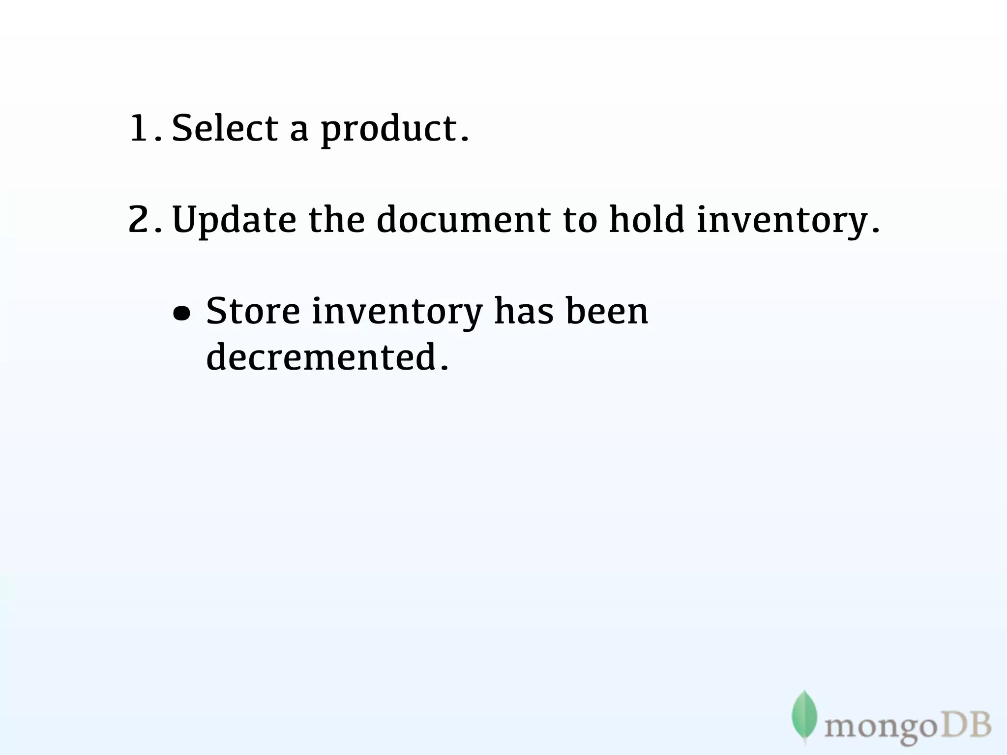 1. Select a product.

2. Update the document to hold inventory.

 • Store inventory has been
    decremented.
 