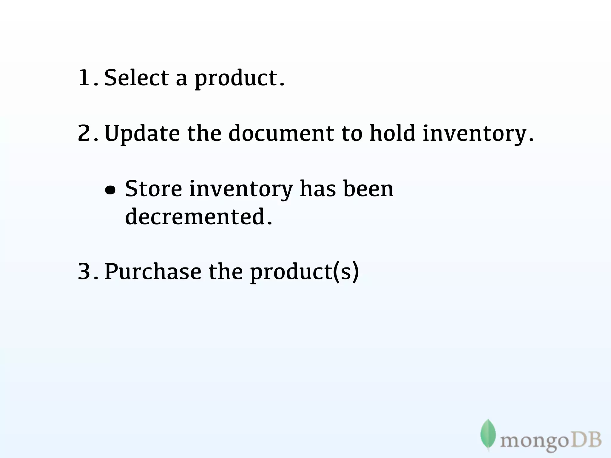 1. Select a product.

2. Update the document to hold inventory.

 • Store inventory has been
    decremented.

3. Purchase the product(s)
 