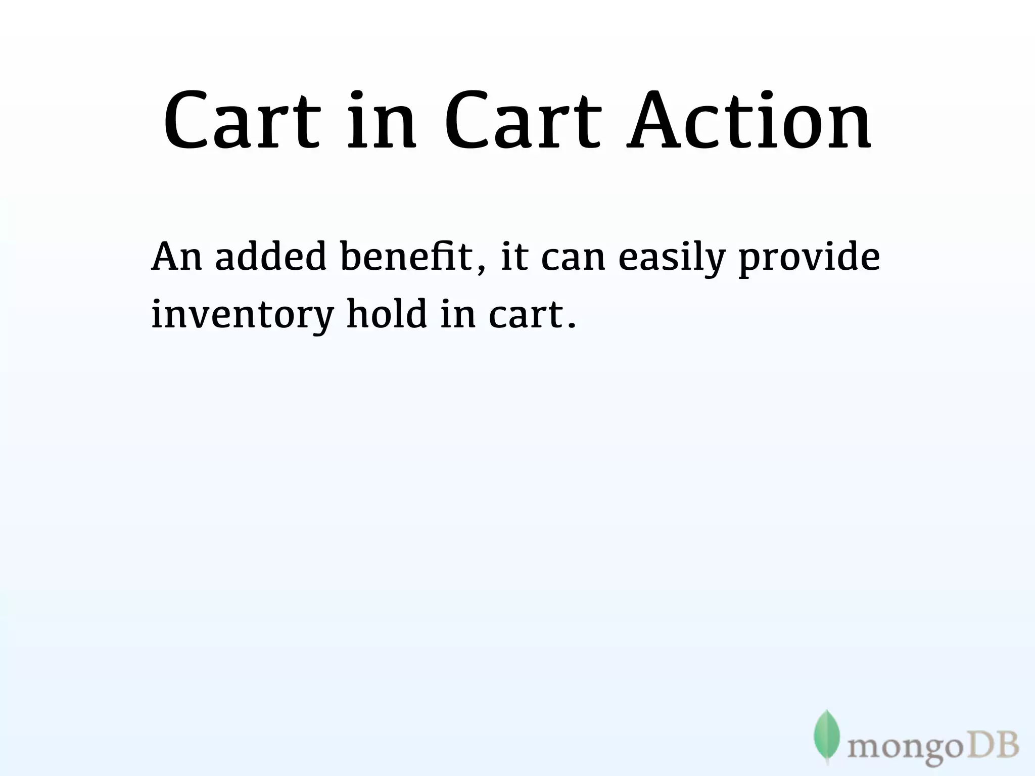 Cart in Cart Action
An added beneﬁt, it can easily provide
inventory hold in cart.
 