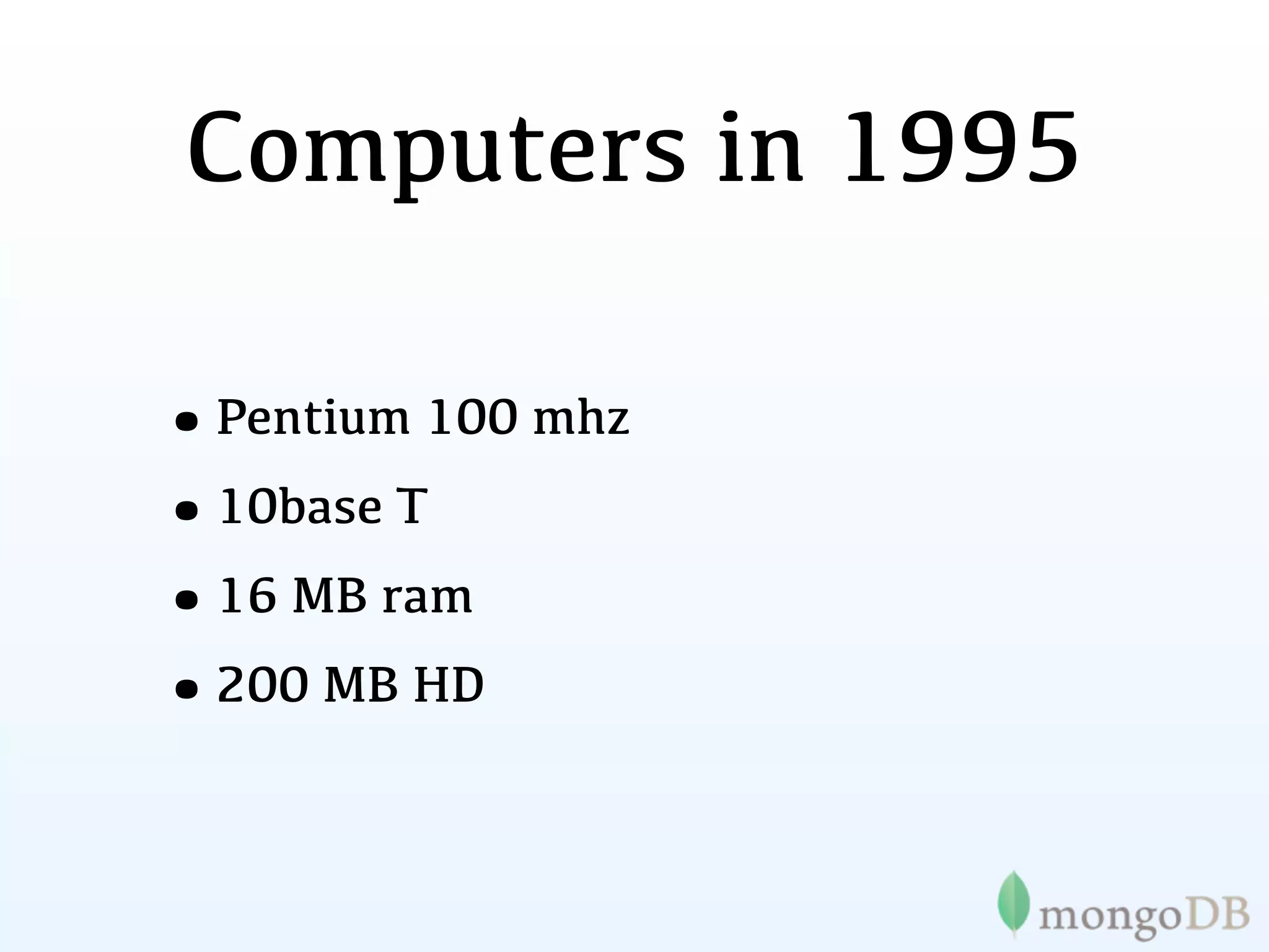Computers in 1995

•Pentium 100 mhz
•10base T
•16 MB ram
•200 MB HD
 