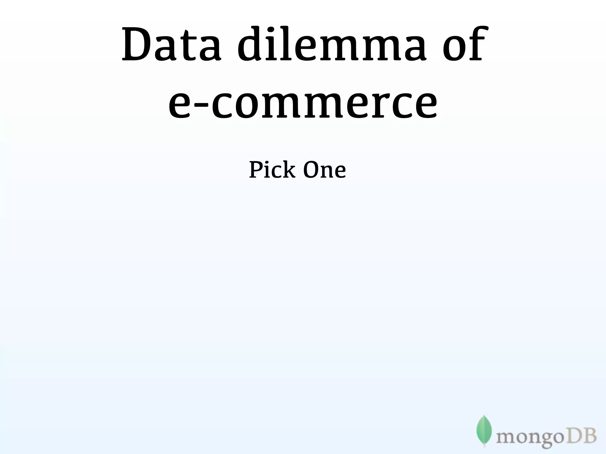 Data dilemma of
  e-commerce
     Pick One
 
