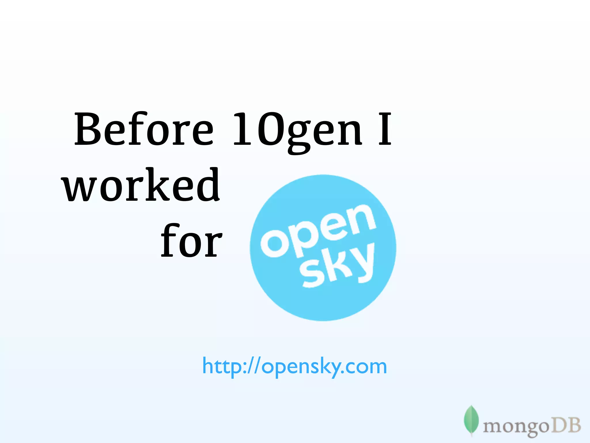 Before 10gen I
worked
    for

     http://opensky.com
 