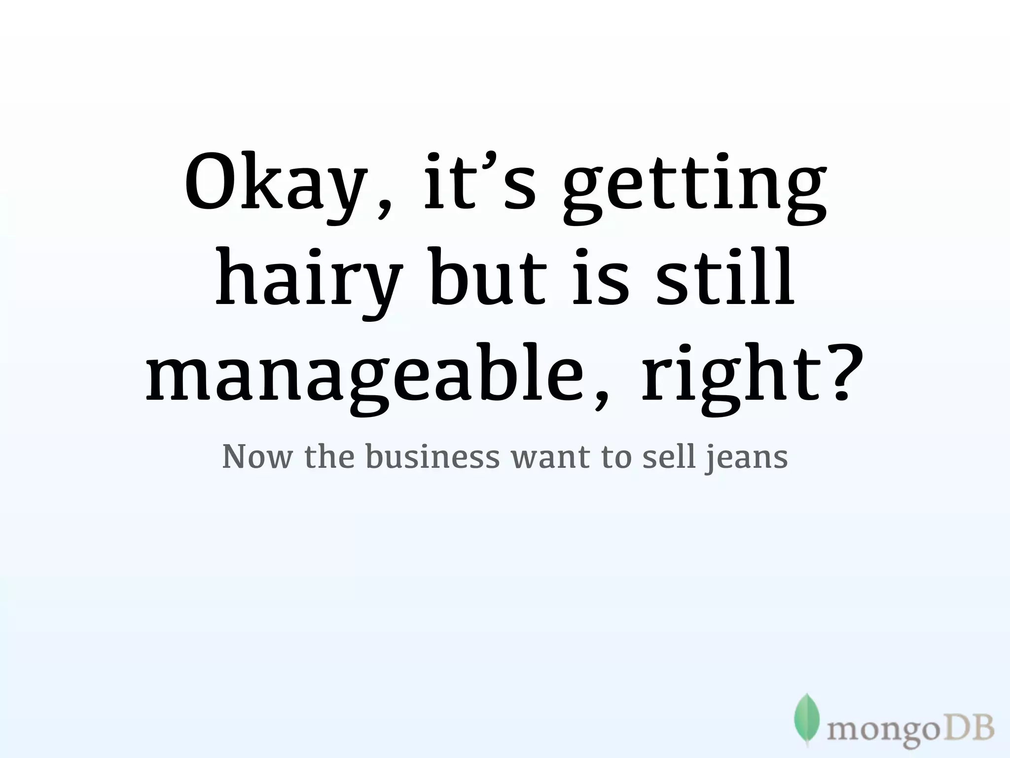 Okay, it’s getting
  hairy but is still
manageable, right?
  Now the business want to sell jeans
 