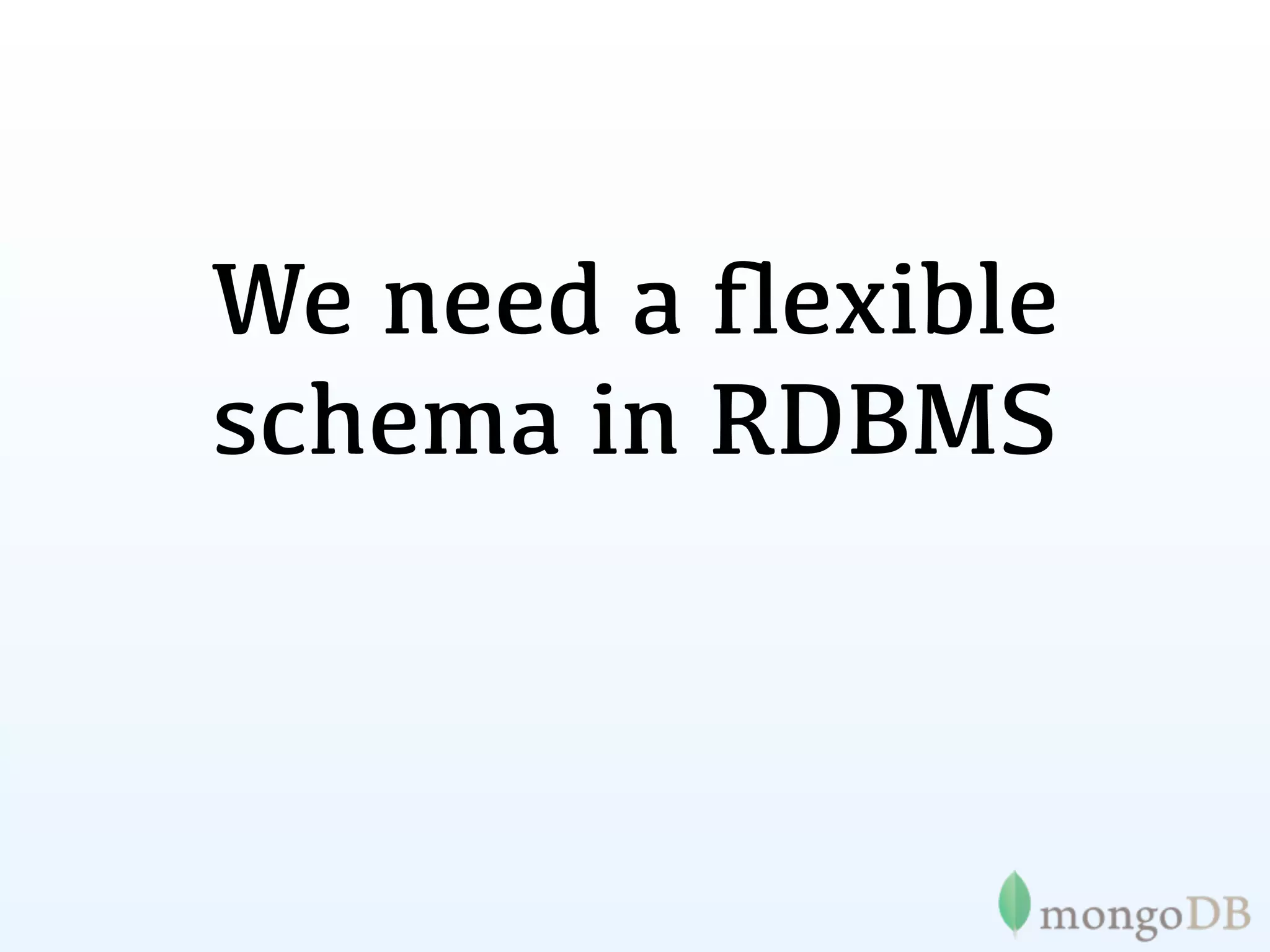We need a ﬂexible
schema in RDBMS
 