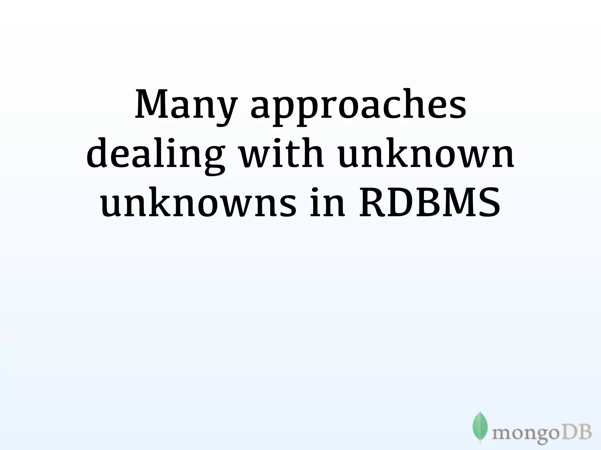 Many approaches
dealing with unknown
 unknowns in RDBMS
 