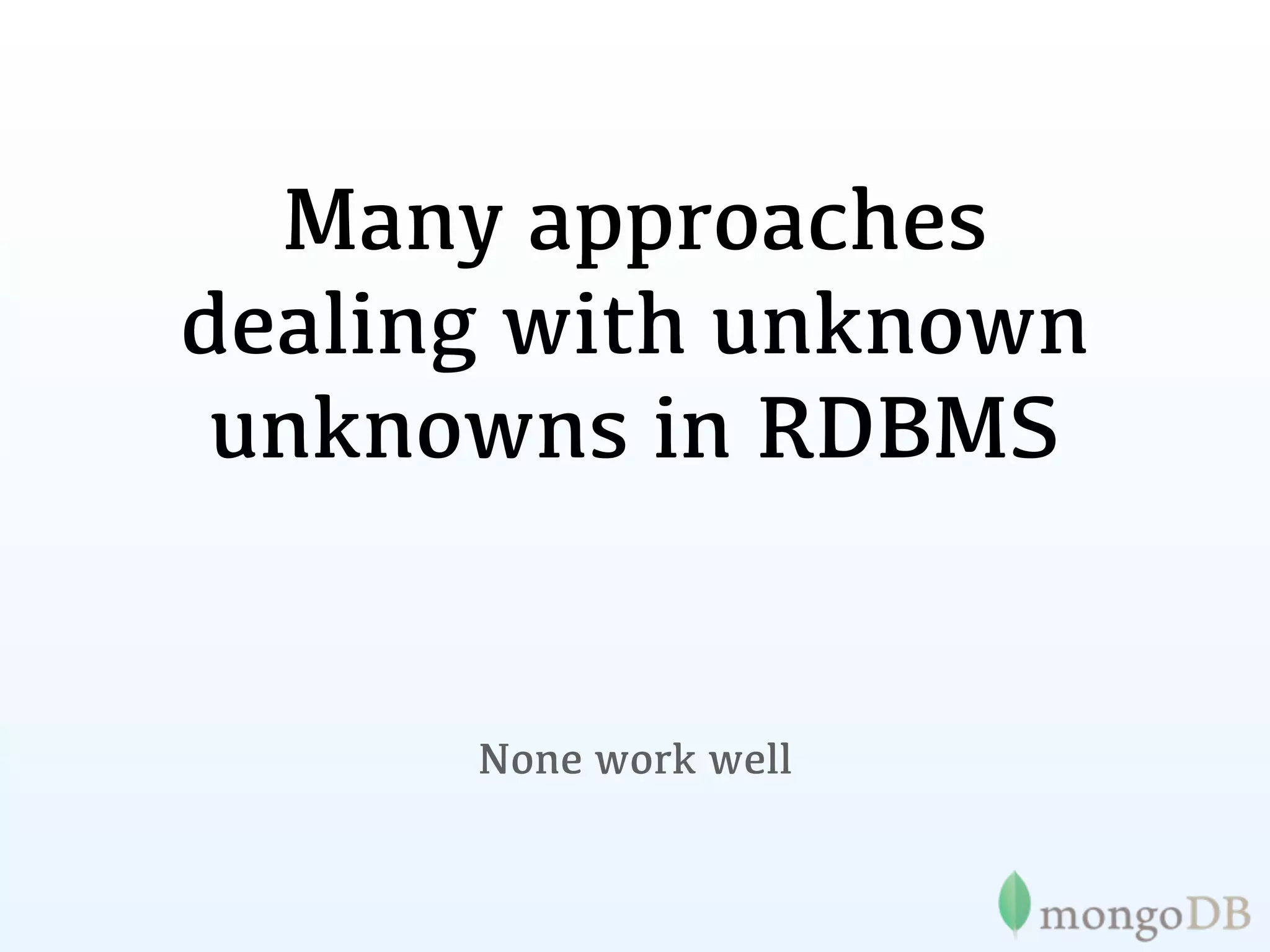Many approaches
dealing with unknown
 unknowns in RDBMS


      None work well
 