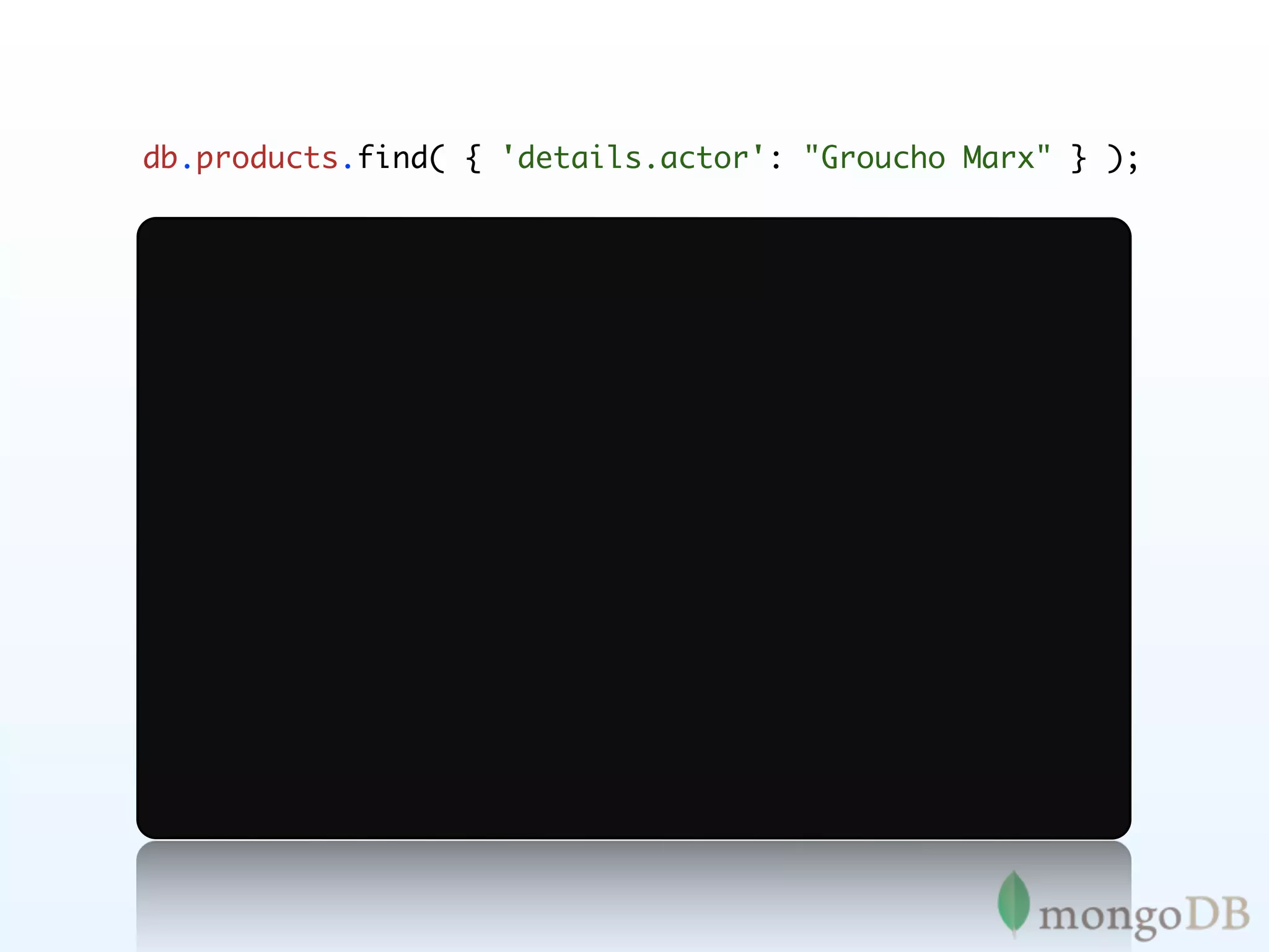 db.products.find( { 'details.actor': "Groucho Marx" } );
 