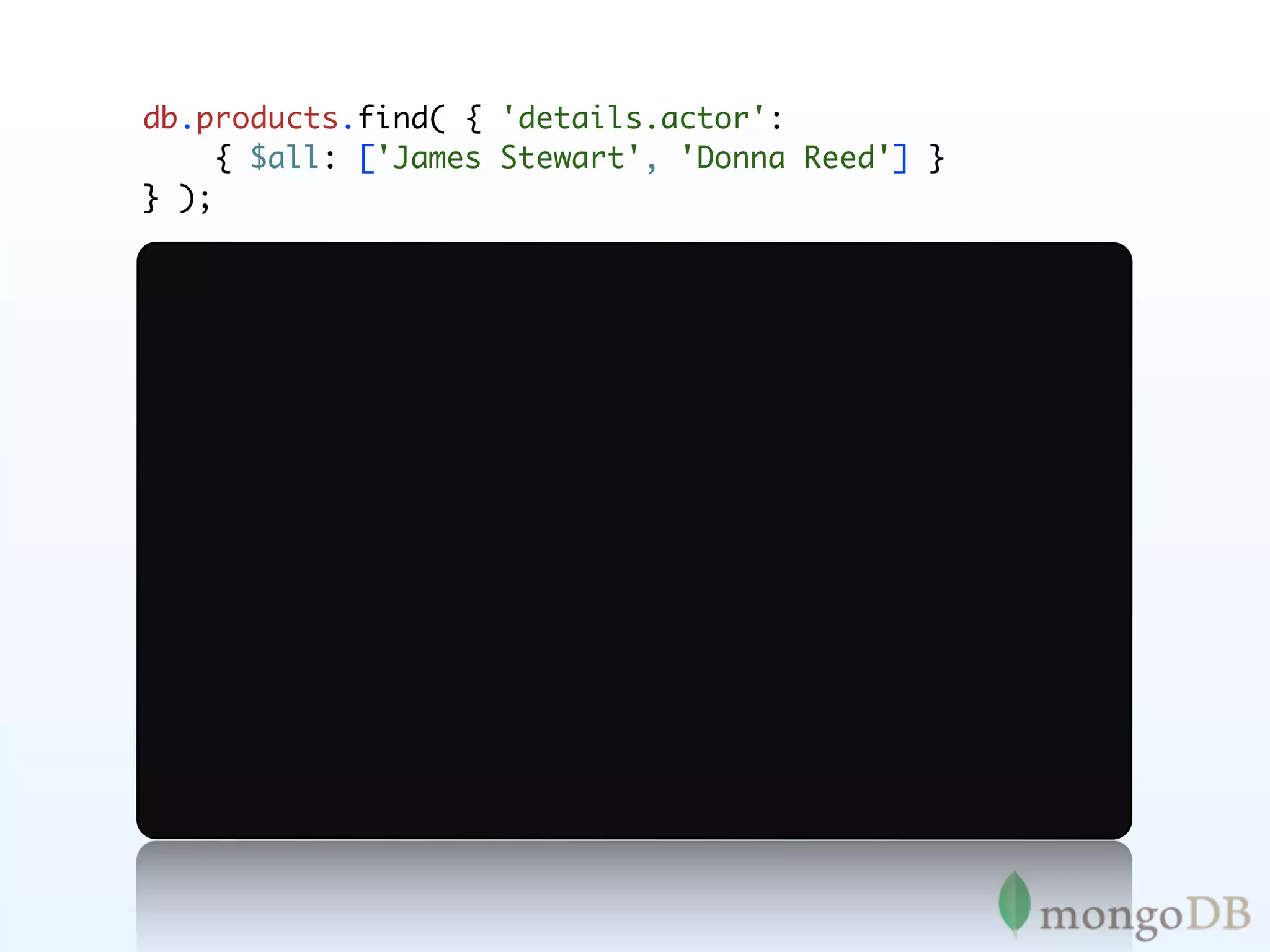 db.products.find( { 'details.actor':
     { $all: ['James Stewart', 'Donna Reed'] }
} );
 