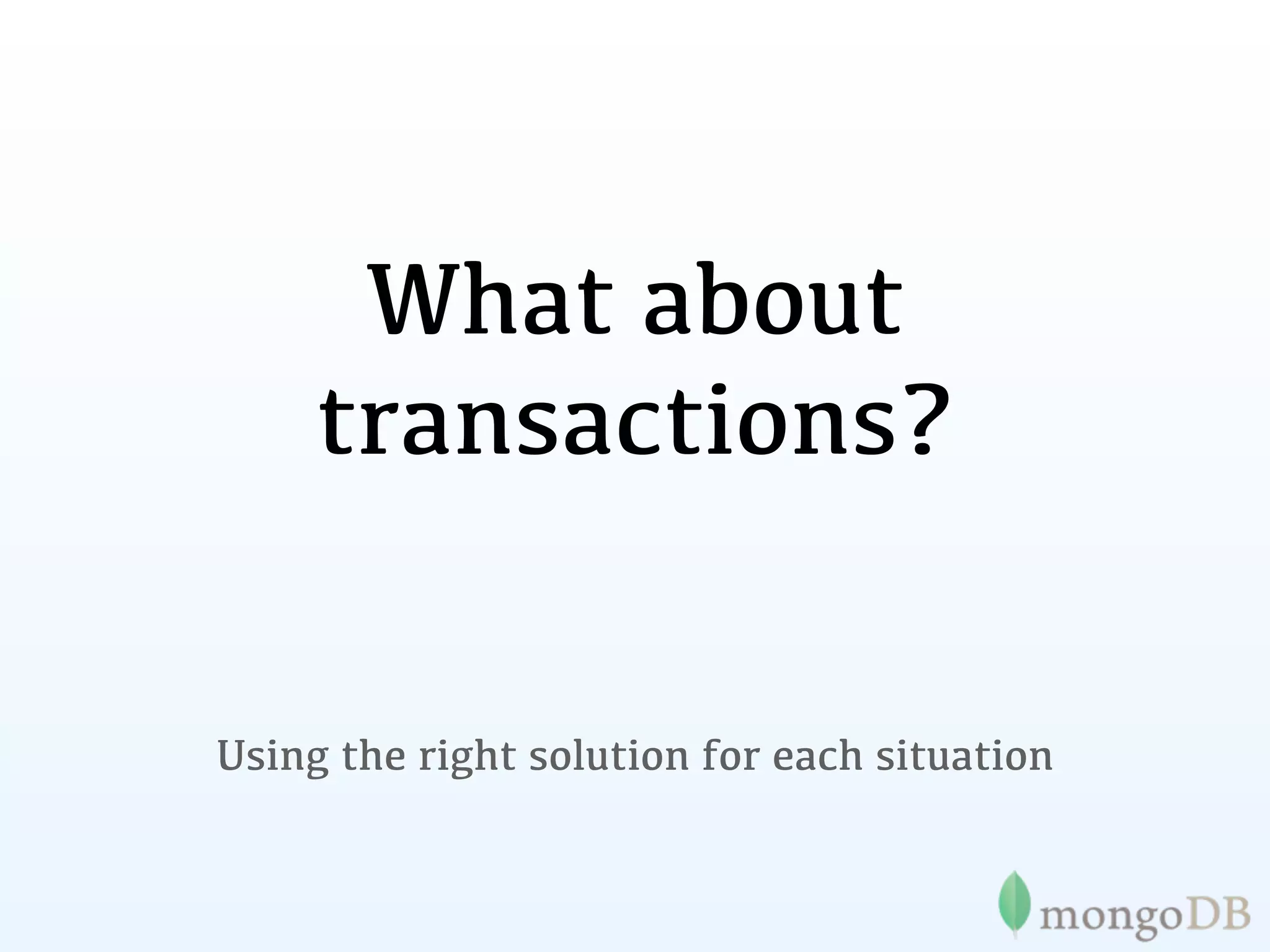 What about
     transactions?


Using the right solution for each situation
 