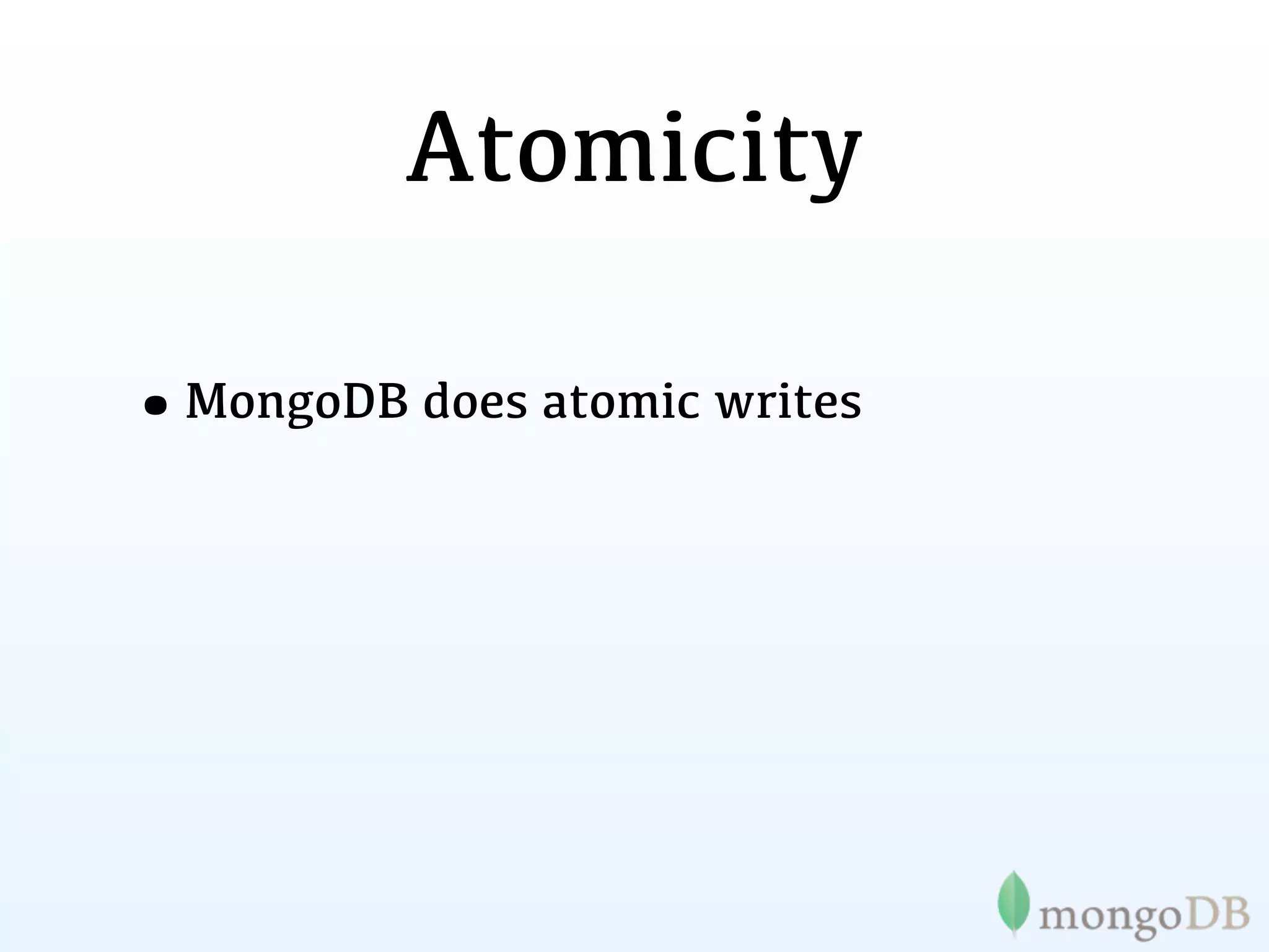 Atomicity

•MongoDB does atomic writes
 
