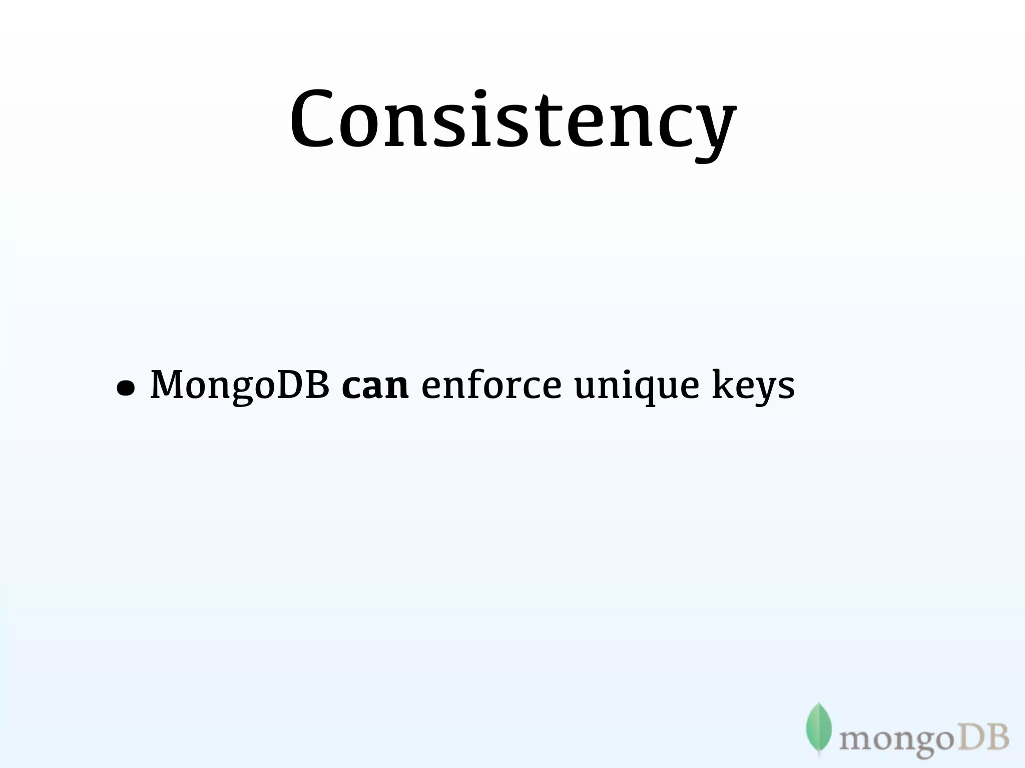 Consistency


•MongoDB can enforce unique keys
 