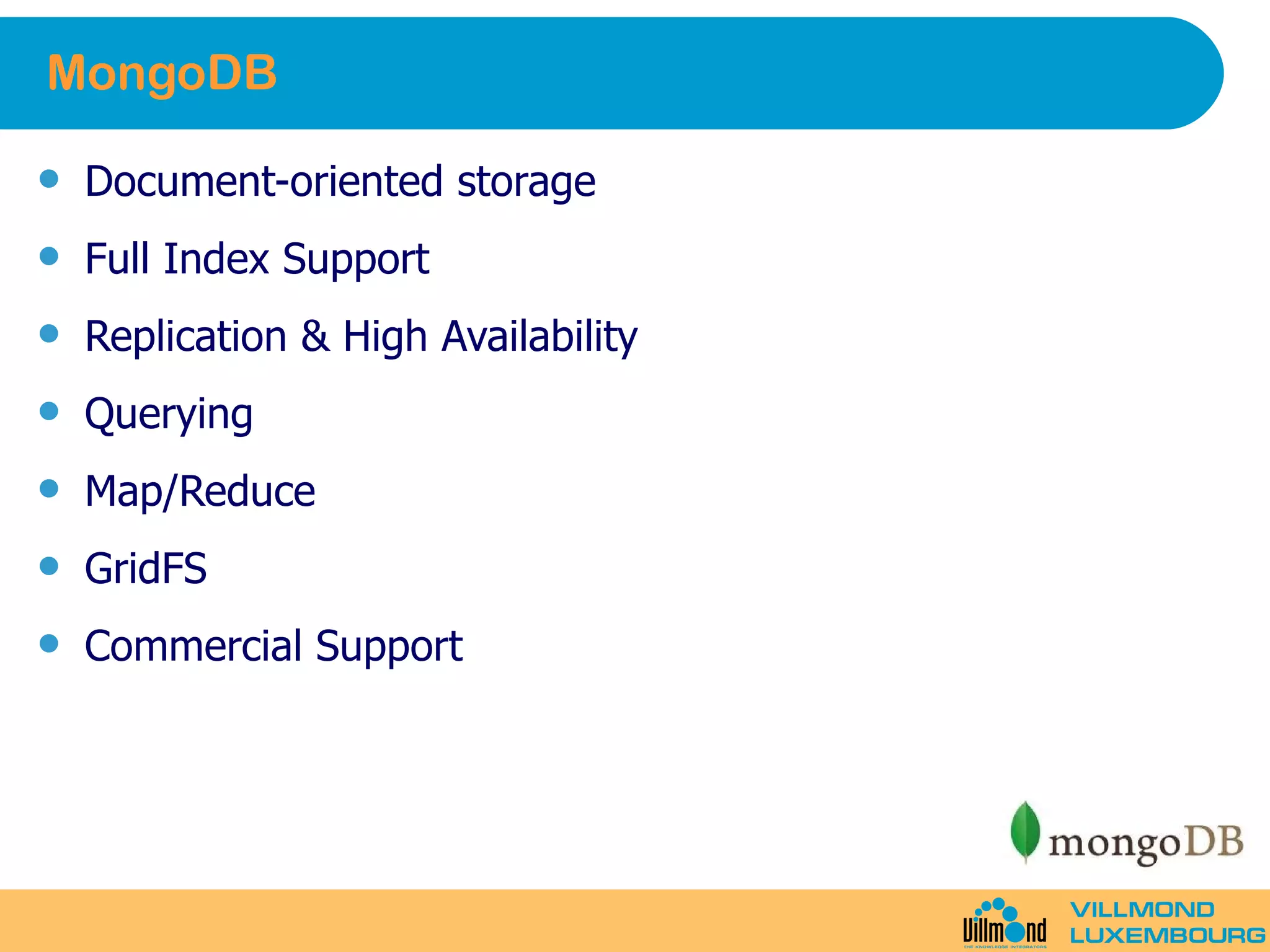 MongoDB Document-oriented storage Full Index Support Replication & High Availability Querying Map/Reduce GridFS Commercial Support 