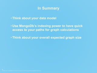 COPYRIGHT © 2015. THIS INFORMATION IS THE PROPERTY OF APERVITA, INC. APERVITA IS A REGISTERED TRADEMARK OF APERVITA, INC.
20
In Summary
• Think about your data model
• Use MongoDb’s indexing power to have quick
access to your paths for graph calculations
• Think about your overall expected graph size
 