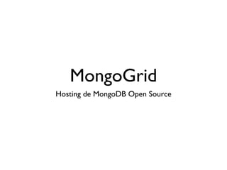MongoGrid
Hosting de MongoDB Open Source
 