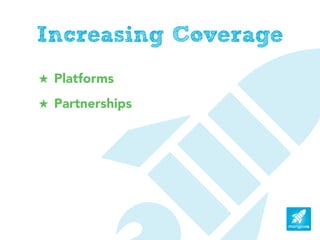 Increasing Coverage
! Platforms
! Partnerships
 