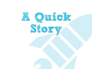 A Quick
 Story
 