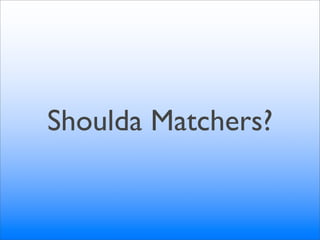 Shoulda Matchers?
 