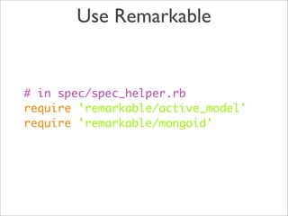 Use Remarkable


# in spec/spec_helper.rb
require 'remarkable/active_model'
require 'remarkable/mongoid'
 
