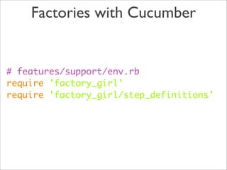 Factories with Cucumber


# features/support/env.rb
require 'factory_girl'
require 'factory_girl/step_definitions'
 