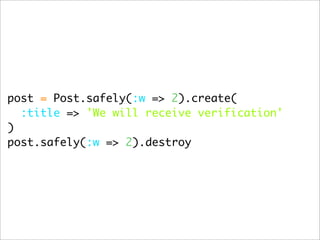 post = Post.safely(:w => 2).create(
  :title => 'We will receive verification'
)
post.safely(:w => 2).destroy
 