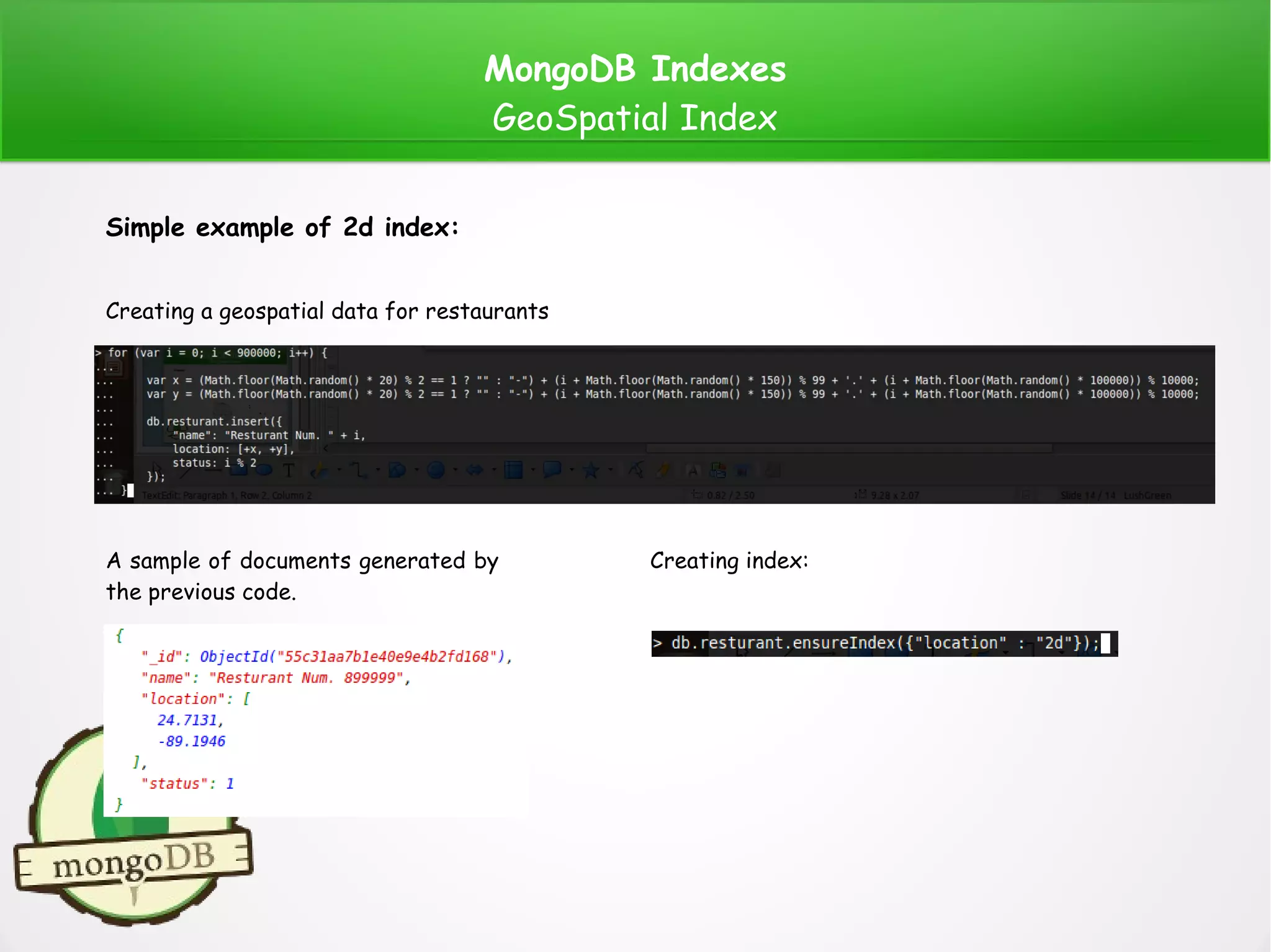 MongoDB Indexes
GeoSpatial Index
Simple example of 2d index:
Creating a geospatial data for restaurants
A sample of documents generated by
the previous code.
Creating index:
 