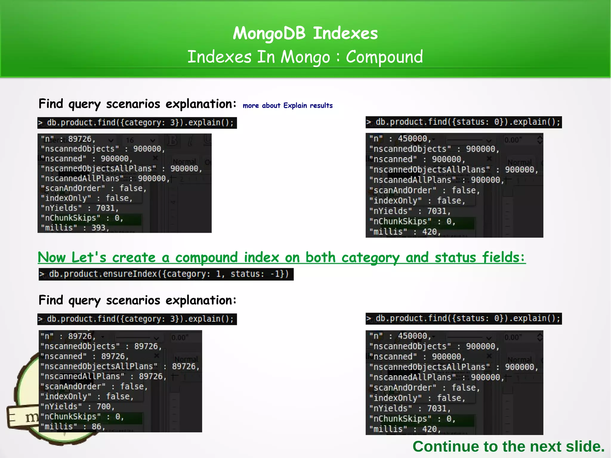 MongoDB Indexes
Indexes In Mongo : Compound
Find query scenarios explanation: more about Explain results
Now Let's create a compound index on both category and status fields:
Find query scenarios explanation:
Continue to the next slide.
 