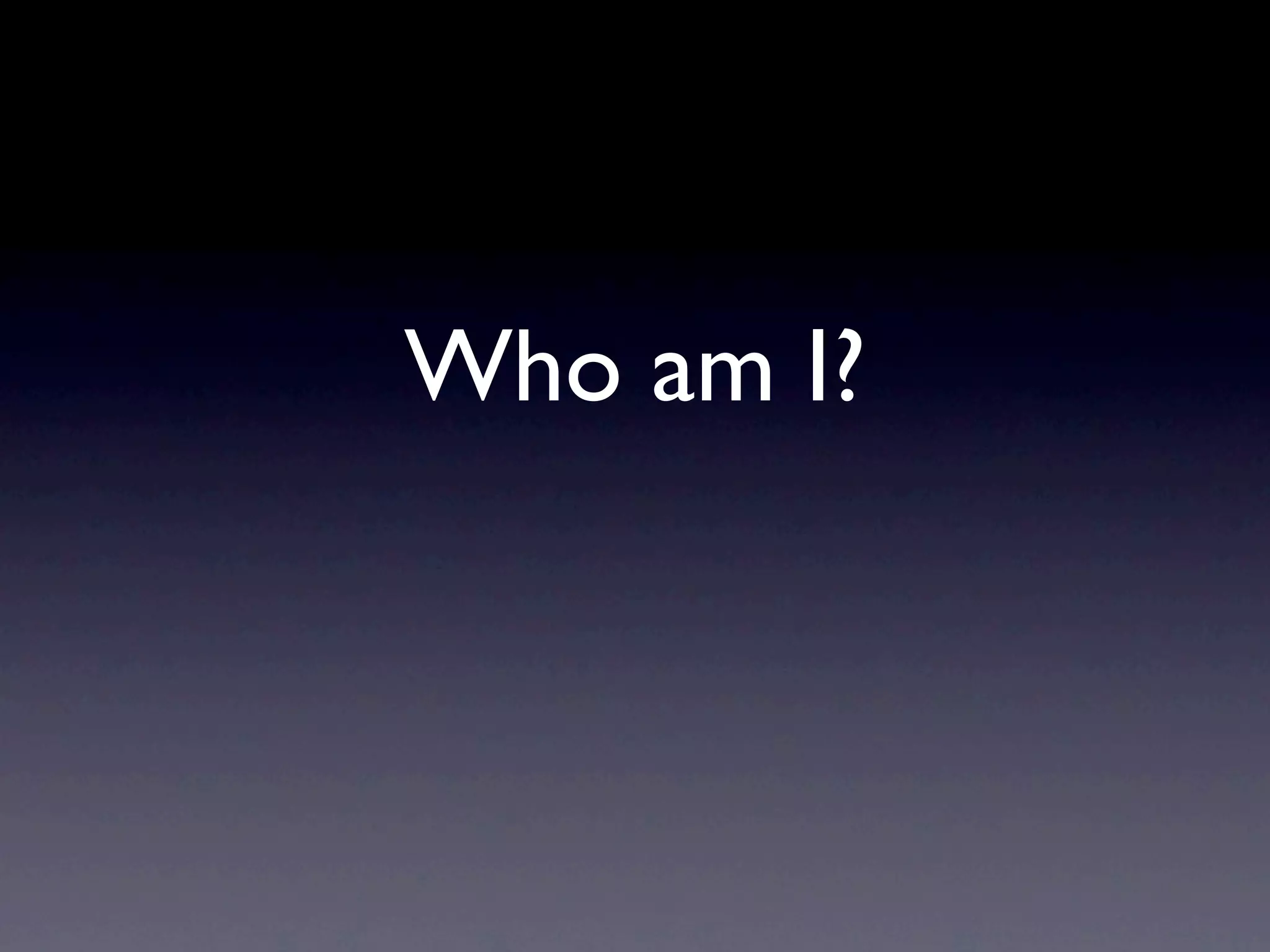 Who am I?
 