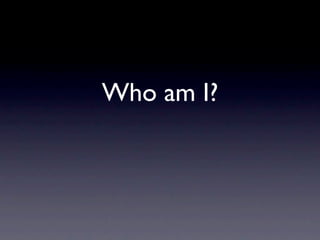 Who am I?
 