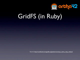 GridFS (in Ruby)




    Source: http://cookbook.mongodb.org/patterns/unique_items_map_reduce/
 