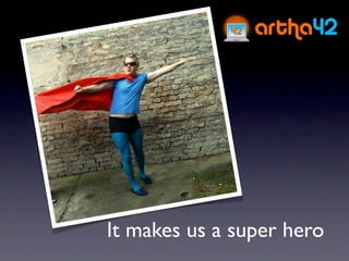 It makes us a super hero
 