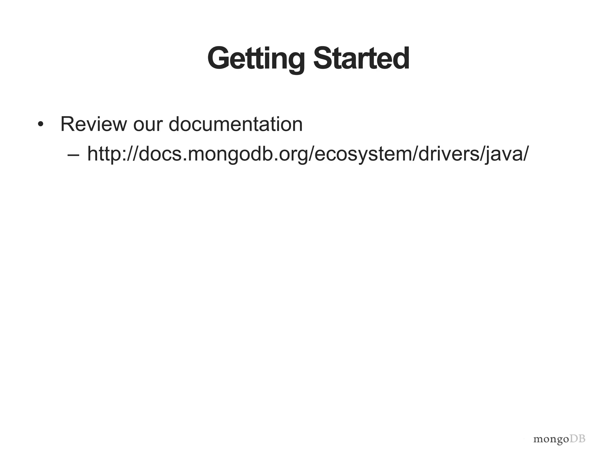 Getting Started
• Review our documentation
– http://docs.mongodb.org/ecosystem/drivers/java/
 